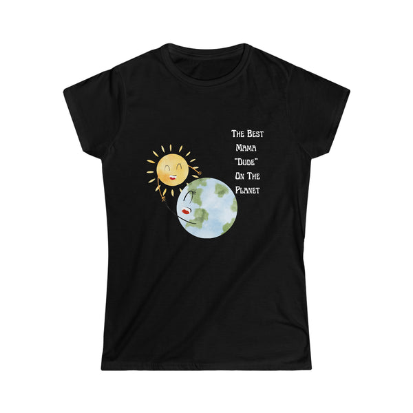 "The Best Mama "Dude" On The Planet" Women's Soft Style Tee