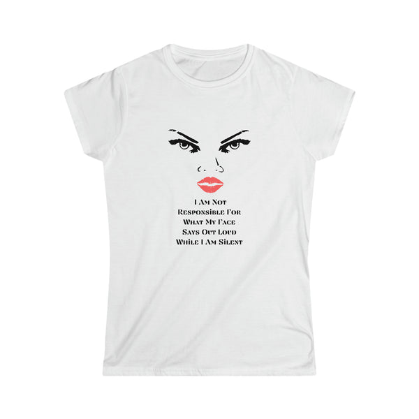 I A, Not Responsible For What My Face Says Out Loud While I AM Silent Women's Soft Style T-shirt