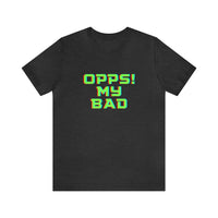 Opps! My Bad Unisex Jersey Short Sleeve Tee