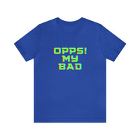 Opps! My Bad Unisex Jersey Short Sleeve Tee