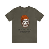 Uh Huh.. Yep.. Whatever Bigfoot Unisex Jersey Short Sleeve Tee