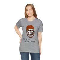 Uh Huh.. Yep.. Whatever Bigfoot Unisex Jersey Short Sleeve Tee