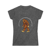 "Why Can't You Just Leave This Long-Haired Bigfooted Forest Dweller Alone" Women's Soft Style Tee