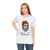 Uh Huh.. Yep.. Whatever Bigfoot Unisex Jersey Short Sleeve Tee