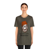 Uh Huh.. Yep.. Whatever Bigfoot Unisex Jersey Short Sleeve Tee