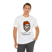 Uh Huh.. Yep.. Whatever Bigfoot Unisex Jersey Short Sleeve Tee