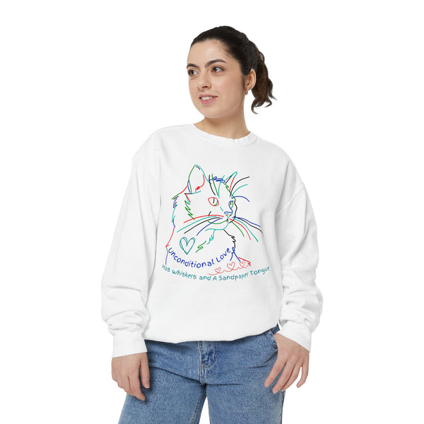 " Rainbow Kitty " Unconditional Love Has Whiskers and A Sandpaper Tongue " Unisex Garment-Dyed Sweatshirt