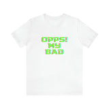 Opps! My Bad Unisex Jersey Short Sleeve Tee