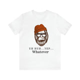 Uh Huh.. Yep.. Whatever Bigfoot Unisex Jersey Short Sleeve Tee